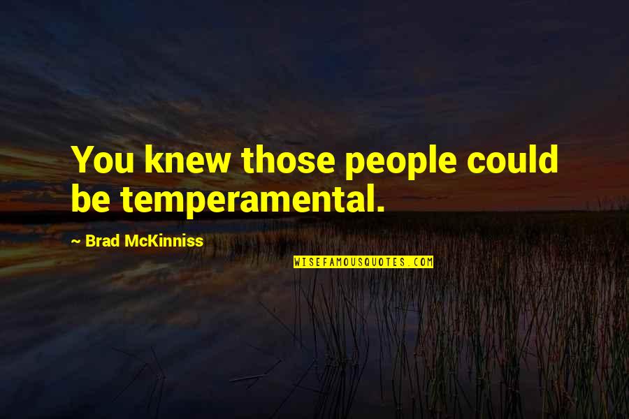 Alfred Cobban Quotes By Brad McKinniss: You knew those people could be temperamental.