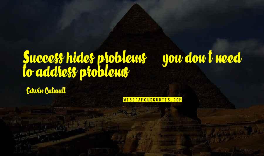 Alfred D Souza Happiness Quotes By Edwin Catmull: Success hides problems ... you don't need to