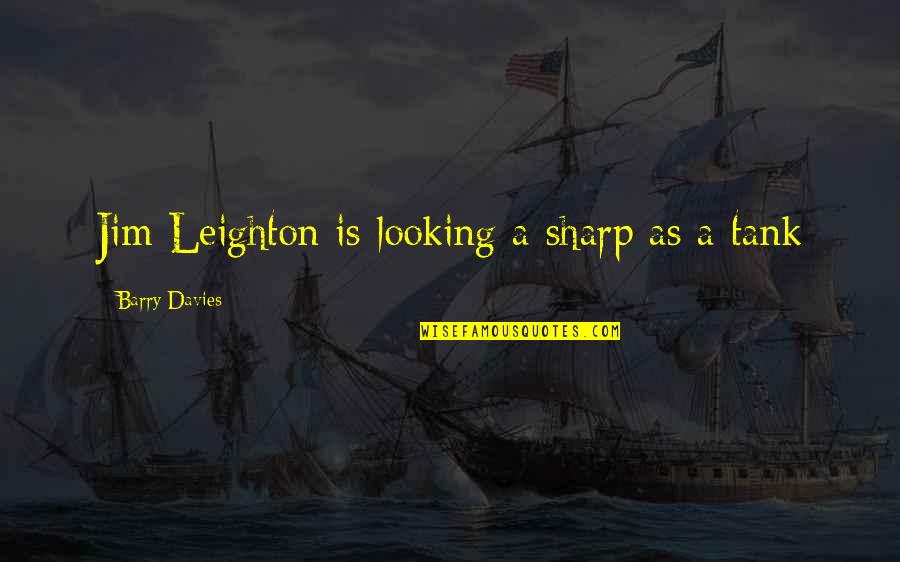 Alfred De Mise Quotes By Barry Davies: Jim Leighton is looking a sharp as a Alfred De Mise Quotes By Barry Davies: Jim Leighton is looking a sharp as a