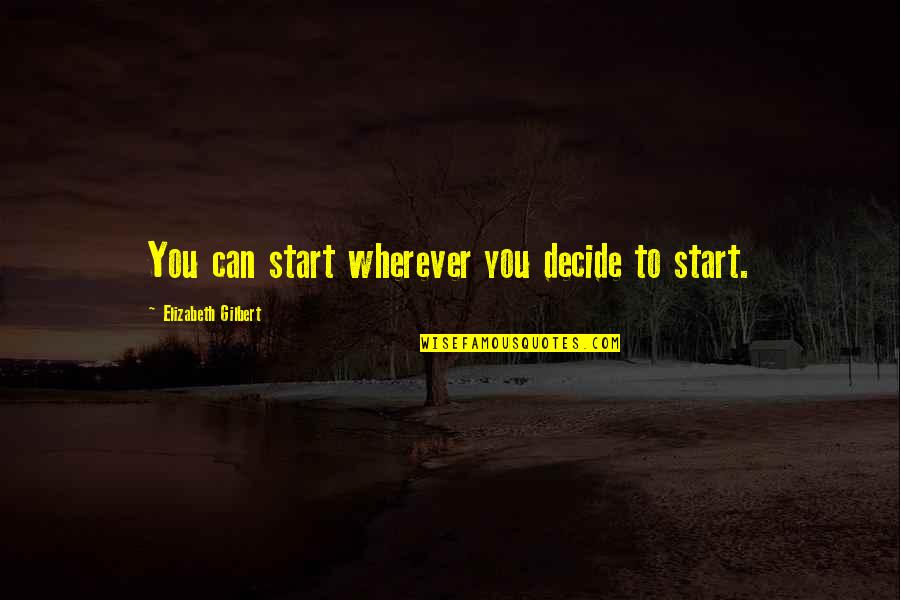 Alfred De Mise Quotes By Elizabeth Gilbert: You can start wherever you decide to start.