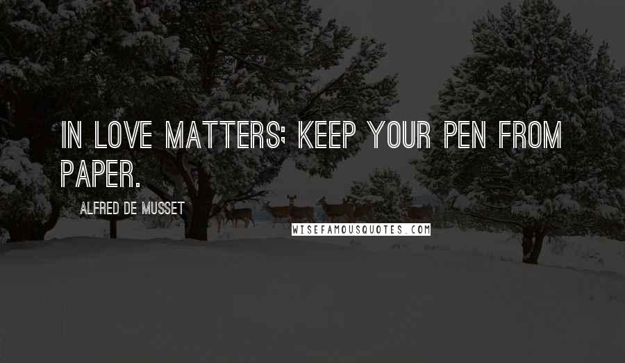 Alfred De Musset quotes: In love matters; keep your pen from paper.