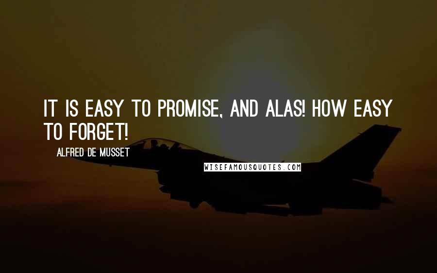 Alfred De Musset quotes: It is easy to promise, and alas! How easy to forget!