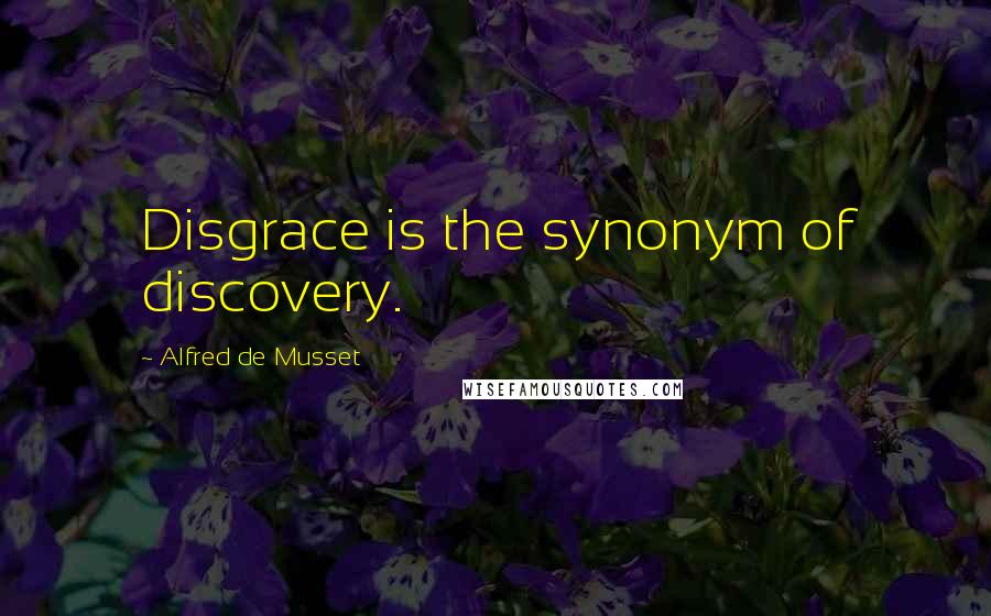 Alfred De Musset quotes: Disgrace is the synonym of discovery.