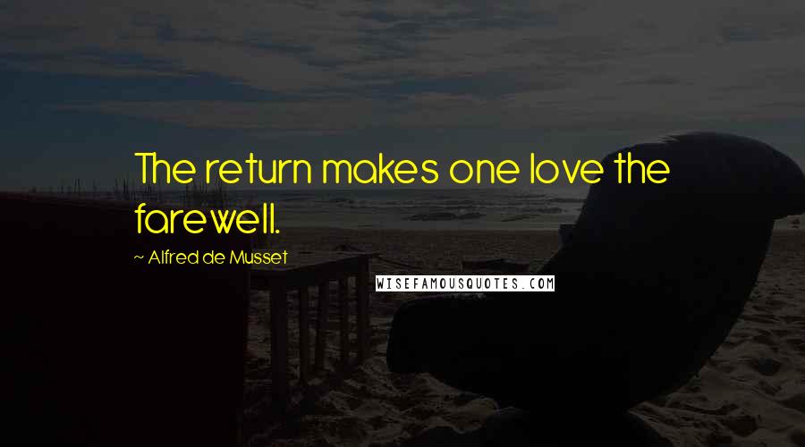 Alfred De Musset quotes: The return makes one love the farewell.