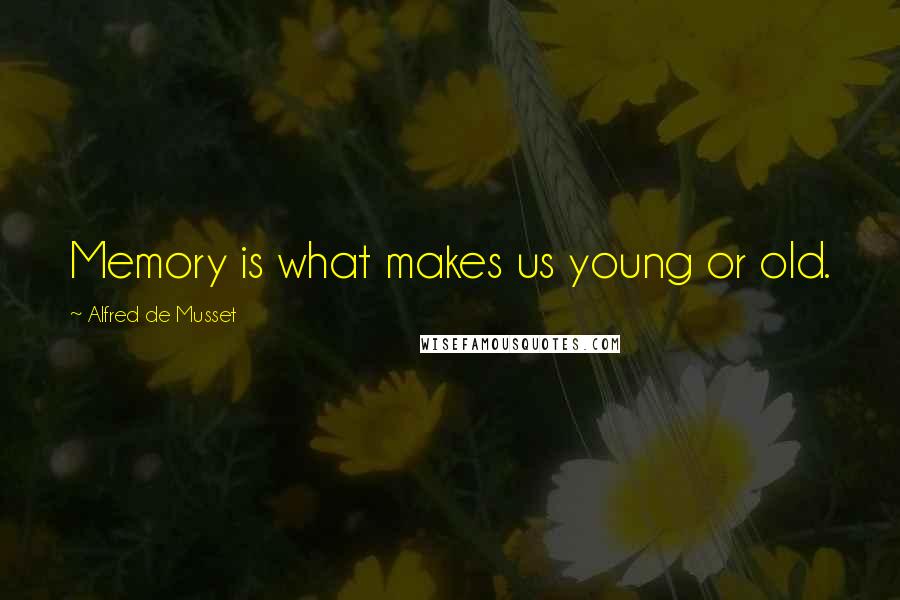 Alfred De Musset quotes: Memory is what makes us young or old.