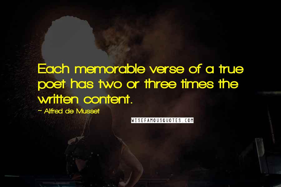 Alfred De Musset quotes: Each memorable verse of a true poet has two or three times the written content.
