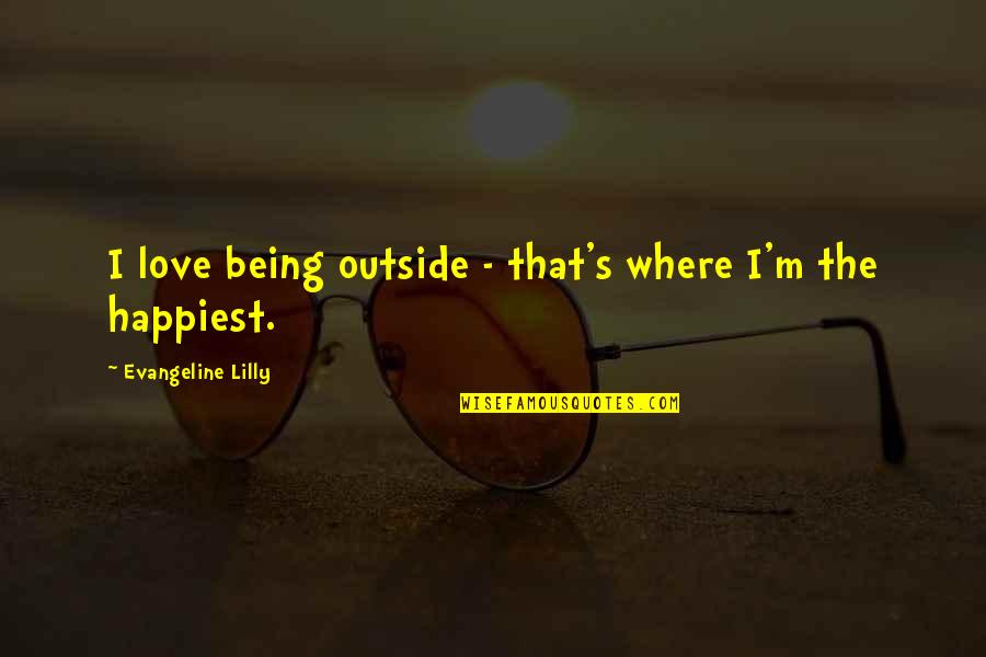 Alfred Deakin Quotes By Evangeline Lilly: I love being outside - that's where I'm Alfred Deakin Quotes By Evangeline Lilly: I love being outside - that's where I'm