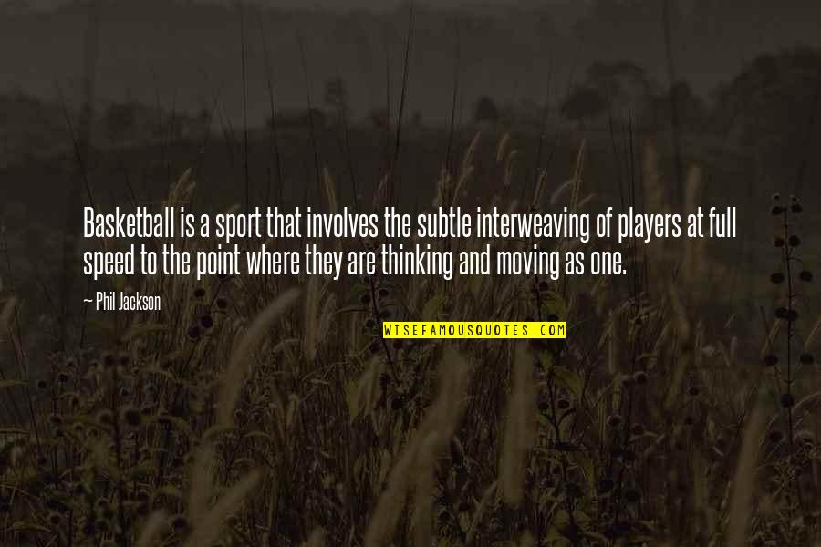 Alfred Deakin Quotes By Phil Jackson: Basketball is a sport that involves the subtle