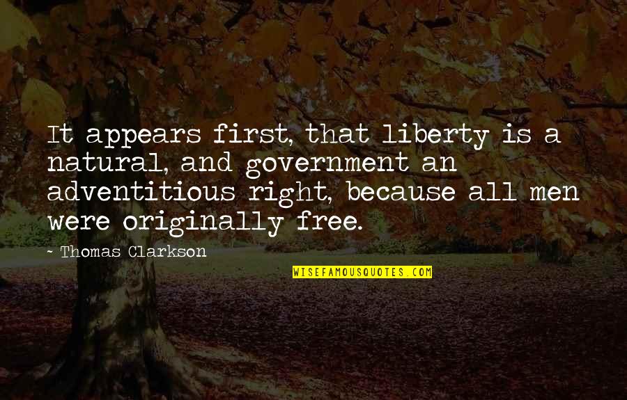 Alfred Deakin Quotes By Thomas Clarkson: It appears first, that liberty is a natural,