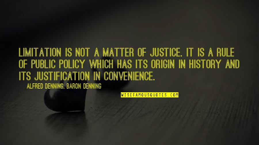 Alfred Denning Quotes By Alfred Denning, Baron Denning: Limitation is not a matter of justice. It