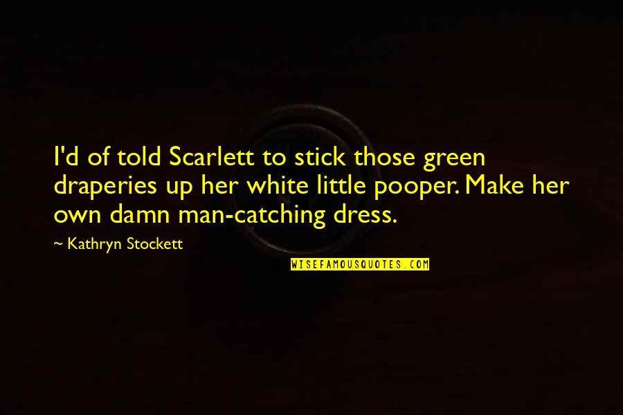 Alfred Doolittle Quotes By Kathryn Stockett: I'd of told Scarlett to stick those green