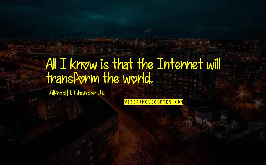 Alfred D'souza Quotes By Alfred D. Chandler Jr.: All I know is that the Internet will