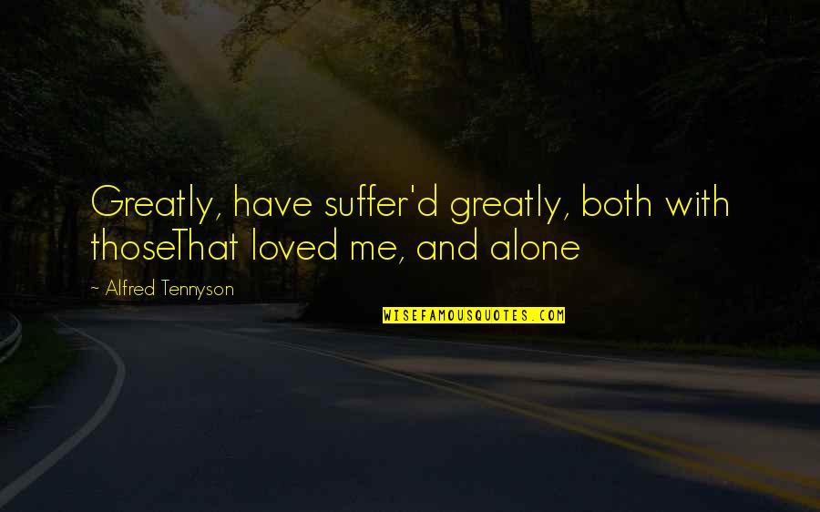 Alfred D'souza Quotes By Alfred Tennyson: Greatly, have suffer'd greatly, both with thoseThat loved