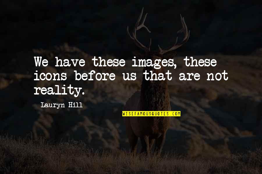 Alfred Dunner Quotes By Lauryn Hill: We have these images, these icons before us