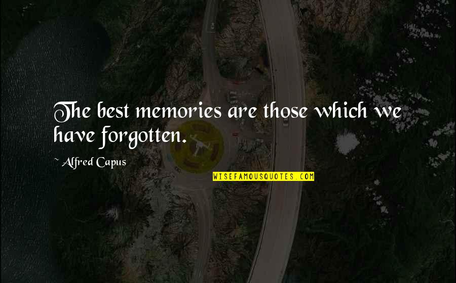 Alfred Edu Quotes By Alfred Capus: The best memories are those which we have