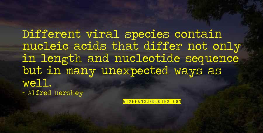 Alfred Edu Quotes By Alfred Hershey: Different viral species contain nucleic acids that differ
