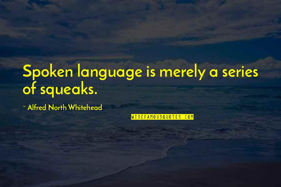 Alfred Edu Quotes By Alfred North Whitehead: Spoken language is merely a series of squeaks.