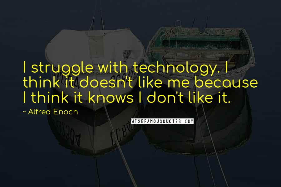 Alfred Enoch quotes: I struggle with technology. I think it doesn't like me because I think it knows I don't like it.