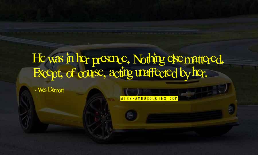 Alfred Heineken Quotes By Wes Demott: He was in her presence. Nothing else mattered.