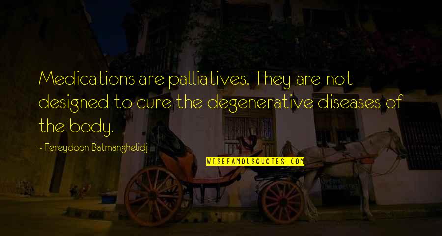 Alfred Hickok Quotes By Fereydoon Batmanghelidj: Medications are palliatives. They are not designed to