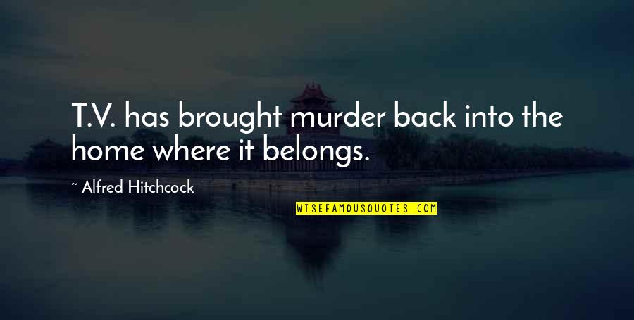 Alfred Hitchcock Best Quotes By Alfred Hitchcock: T.V. has brought murder back into the home