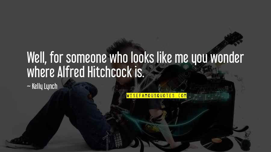 Alfred Hitchcock Best Quotes By Kelly Lynch: Well, for someone who looks like me you