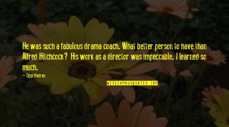 Alfred Hitchcock Best Quotes By Tippi Hedren: He was such a fabulous drama coach. What
