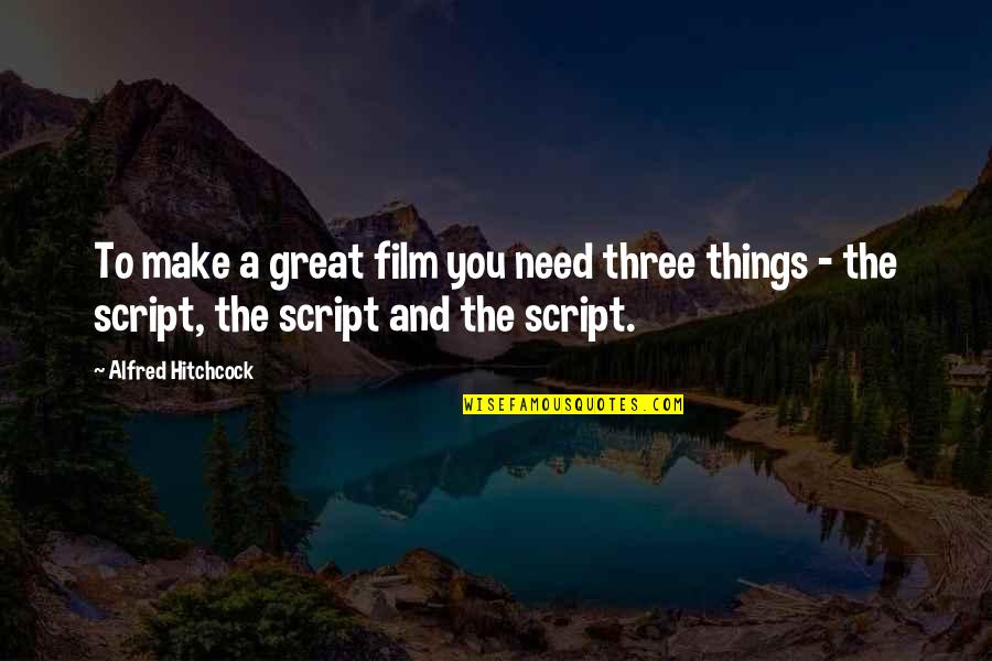 Alfred Hitchcock Quotes By Alfred Hitchcock: To make a great film you need three