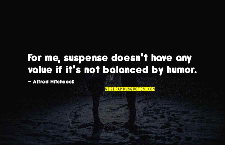 Alfred Hitchcock Quotes By Alfred Hitchcock: For me, suspense doesn't have any value if