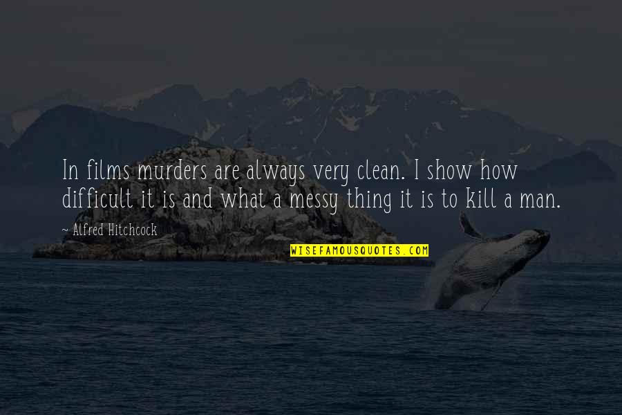 Alfred Hitchcock Quotes By Alfred Hitchcock: In films murders are always very clean. I