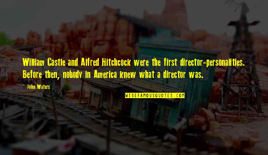 Alfred Hitchcock Quotes By John Waters: William Castle and Alfred Hitchcock were the first