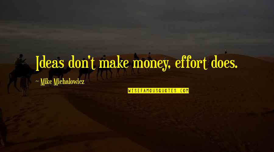 Alfred Kadushin Quotes By Mike Michalowicz: Ideas don't make money, effort does.