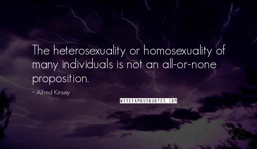 Alfred Kinsey quotes: The heterosexuality or homosexuality of many individuals is not an all-or-none proposition.