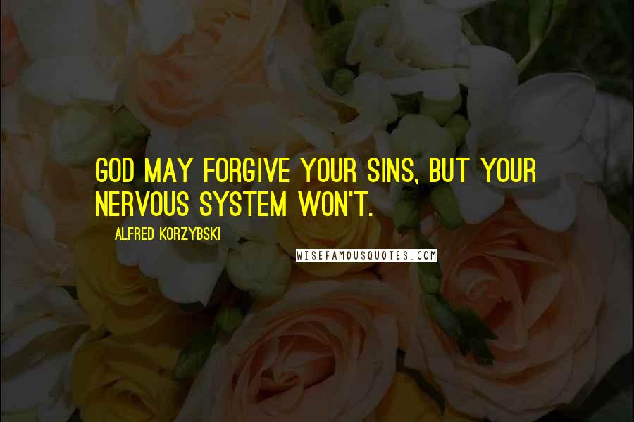 Alfred Korzybski quotes: God may forgive your sins, but your nervous system won't.
