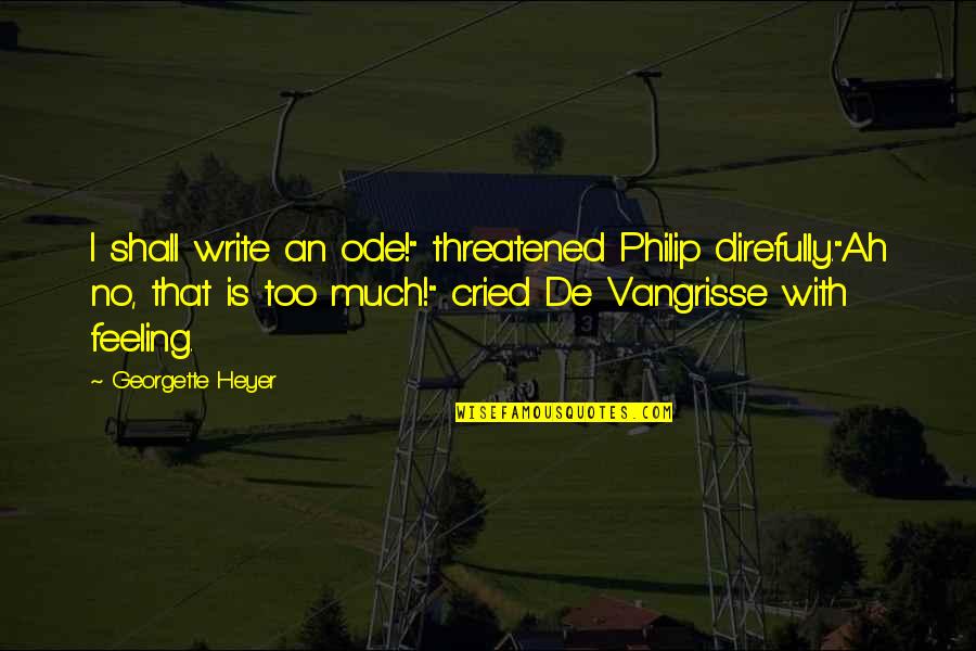 Alfred L. Wegener Quotes By Georgette Heyer: I shall write an ode!" threatened Philip direfully."Ah