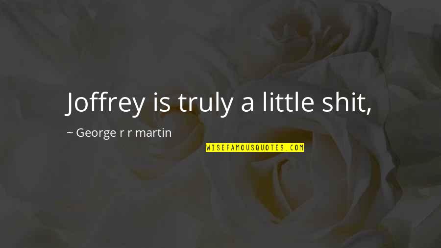 Alfred Lansing Quotes By George R R Martin: Joffrey is truly a little shit,