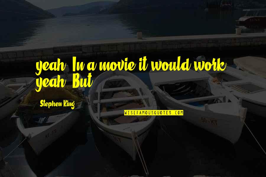 Alfred Loisy Quotes By Stephen King: yeah. In a movie it would work, yeah. Alfred Loisy Quotes By Stephen King: yeah. In a movie it would work, yeah.