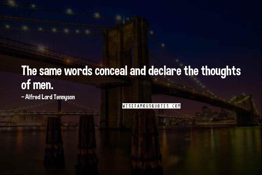Alfred Lord Tennyson quotes: The same words conceal and declare the thoughts of men. Alfred Lord Tennyson quotes: The same words conceal and declare the thoughts of men.
