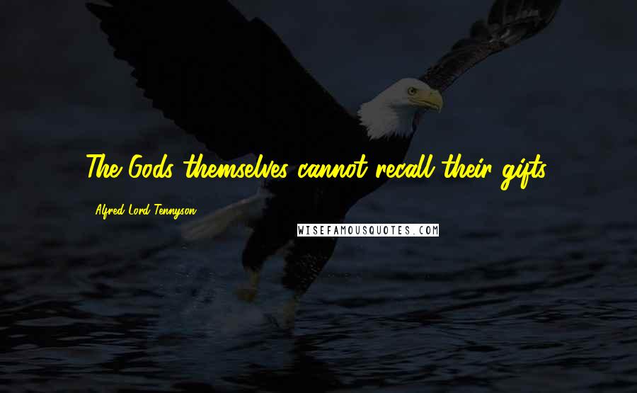 Alfred Lord Tennyson quotes: The Gods themselves cannot recall their gifts. Alfred Lord Tennyson quotes: The Gods themselves cannot recall their gifts.