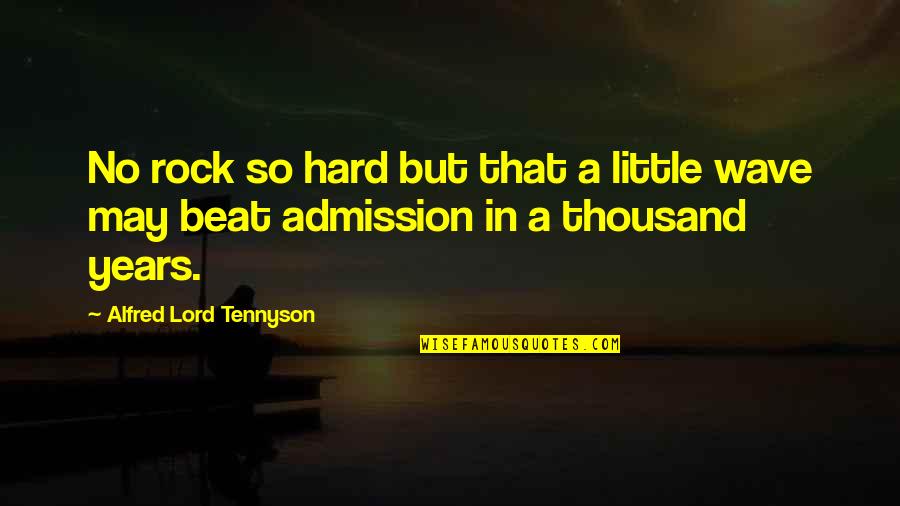 Alfred Lord Tennyson Quotes By Alfred Lord Tennyson: No rock so hard but that a little