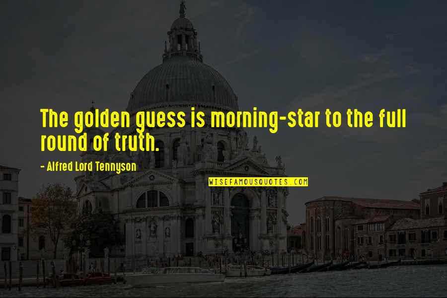 Alfred Lord Tennyson Quotes By Alfred Lord Tennyson: The golden guess is morning-star to the full