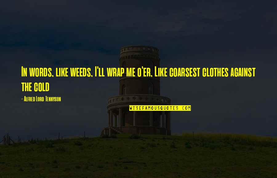 Alfred Lord Tennyson Quotes By Alfred Lord Tennyson: In words, like weeds, I'll wrap me o'er,