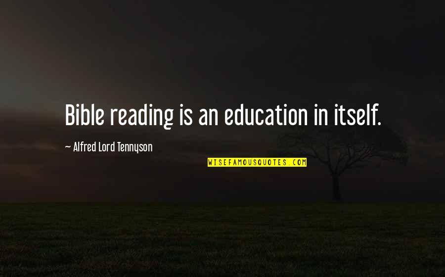 Alfred Lord Tennyson Quotes By Alfred Lord Tennyson: Bible reading is an education in itself.
