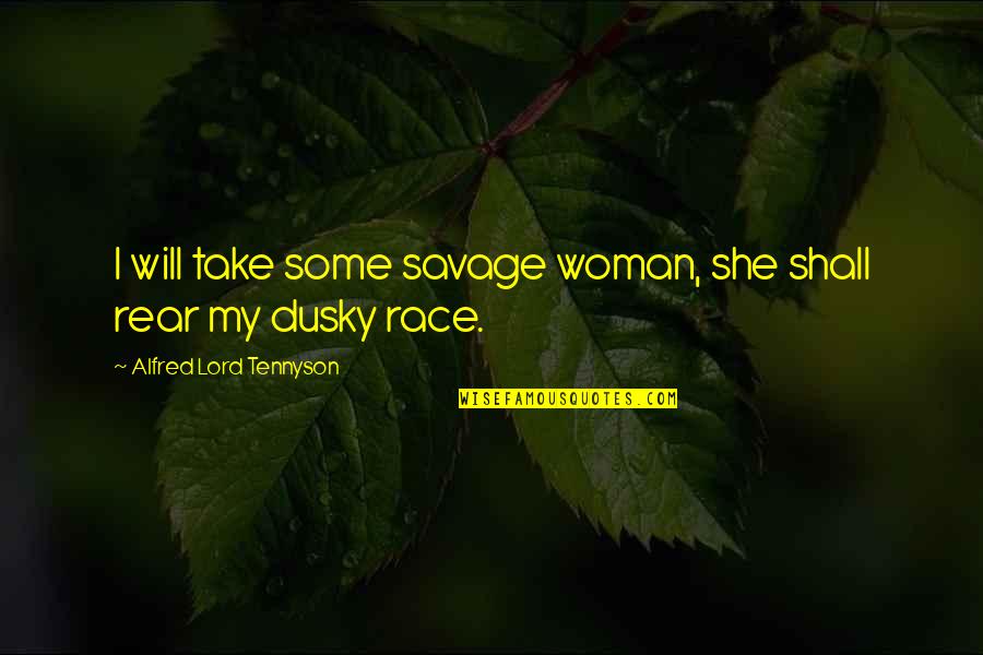 Alfred Lord Tennyson Quotes By Alfred Lord Tennyson: I will take some savage woman, she shall