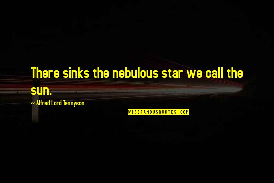 Alfred Lord Tennyson Quotes By Alfred Lord Tennyson: There sinks the nebulous star we call the
