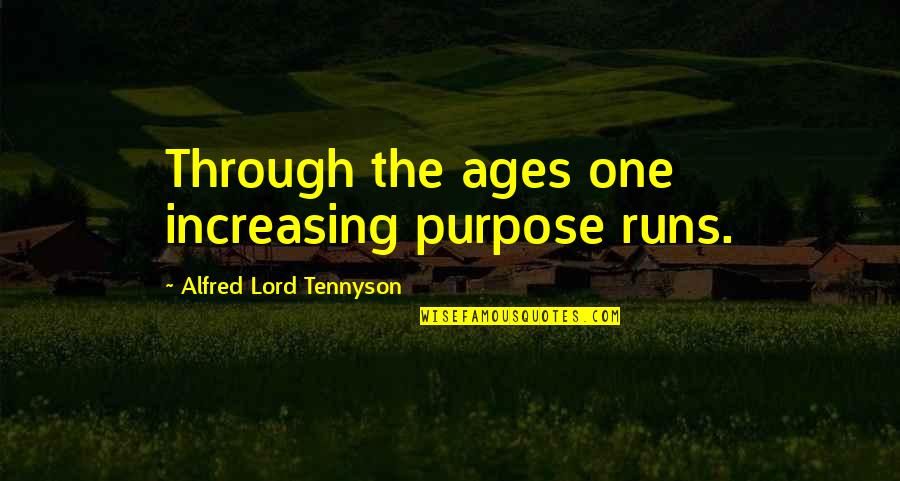 Alfred Lord Tennyson Quotes By Alfred Lord Tennyson: Through the ages one increasing purpose runs.