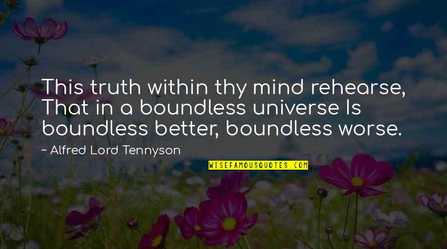 Alfred Lord Tennyson Quotes By Alfred Lord Tennyson: This truth within thy mind rehearse, That in