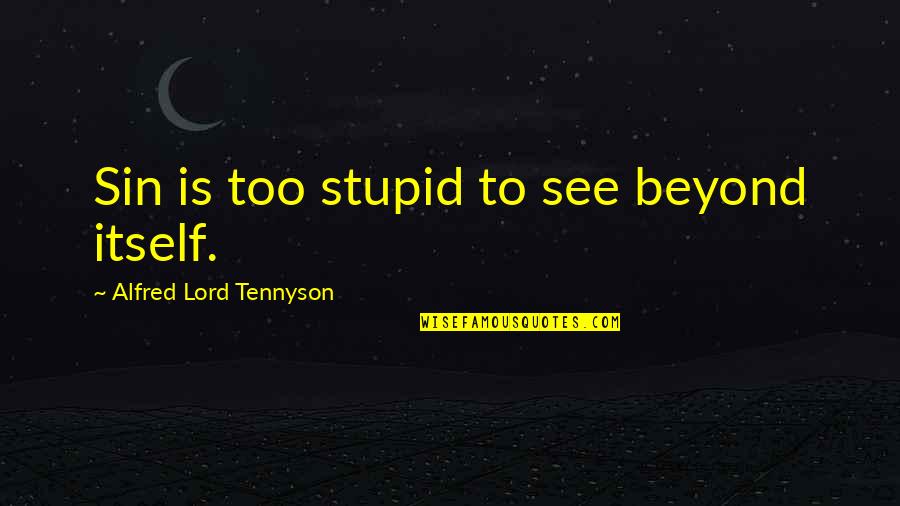 Alfred Lord Tennyson Quotes By Alfred Lord Tennyson: Sin is too stupid to see beyond itself.