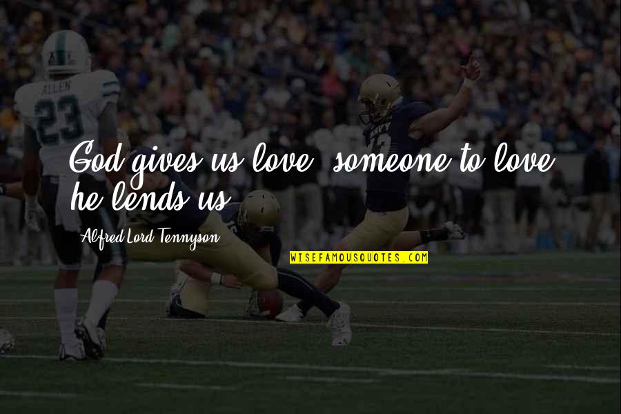 Alfred Lord Tennyson Quotes By Alfred Lord Tennyson: God gives us love, someone to love he