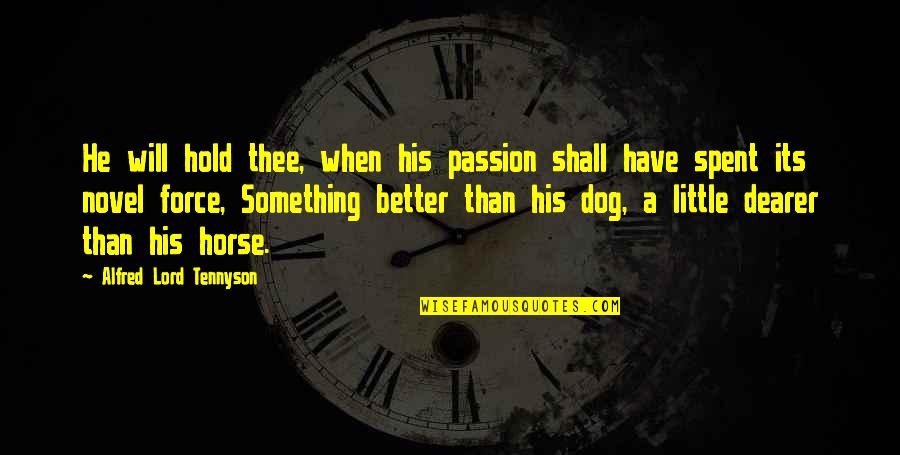 Alfred Lord Tennyson Quotes By Alfred Lord Tennyson: He will hold thee, when his passion shall